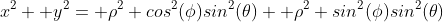 x^2+ y^2= \rho^2 cos^2(\phi)sin^2(\theta)+ \rho^2 sin^2(\phi)sin^2(\theta)