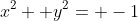 x^2+ y^2= -1