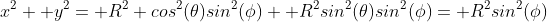 x^2+ y^2= R^2 cos^2(\theta)sin^2(\phi)+ R^2sin^2(\theta)sin^2(\phi)= R^2sin^2(\phi)