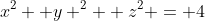 x^2 +y ^2 +z^2 = 4
