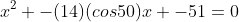 x^2 -(14)(cos50)x -51=0
