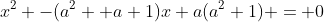 x^2 -(a^2 +a+1)x+a(a^2+1) = 0