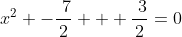 x^2 -\frac{\7}{2} + \frac{\3}{2}=0