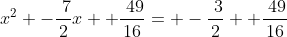 x^2 -\frac{\7}{2}x +\frac{\49}{16}= -\frac{\3}{2}+ \frac{\49}{16}