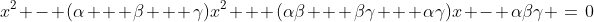 x^2 - (\alpha + \beta + \gamma)x^2 + (\alpha\beta + \beta\gamma + \alpha\gamma)x - \alpha\beta\gamma \:=\:0