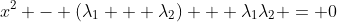 x^2 - (\lambda_1 + \lambda_2) + \lambda_1\lambda_2 = 0