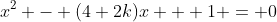 x^2 - (4+2k)x + 1 = 0