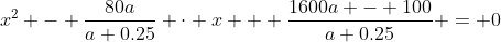 x^2 - \dfrac{80a}{a+0.25} \cdot x + \dfrac{1600a - 100}{a+0.25} = 0