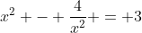 x^2 - \frac{4}{x^2} = 3