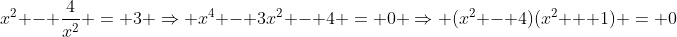 x^2 - \frac{4}{x^2} = 3 \Rightarrow x^4 - 3x^2 - 4 = 0 \Rightarrow (x^2 - 4)(x^2 + 1) = 0