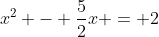 x^2 - \frac{5}{2}x = 2