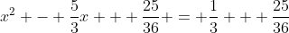 x^2 - \frac{5}{3}x + \frac{25}{36} = \frac{1}{3} + \frac{25}{36}