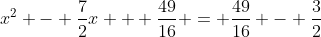 x^2 - \frac{7}{2}x + \frac{49}{16} = \frac{49}{16} - \frac{3}{2}