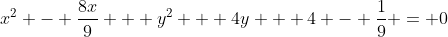 x^2 - \frac{8x}{9} + y^2 + 4y + 4 - \frac{1}{9} = 0