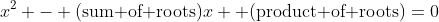 x^2 - \text{(sum of roots)}x+ \text{(product of roots)}=0