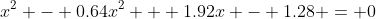 x^2 - 0.64x^2 + 1.92x - 1.28 = 0