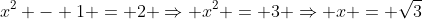 x^2 - 1 = 2 \Rightarrow x^2 = 3 \Rightarrow x = \sqrt{3}