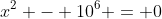x^2 - 10^6 = 0