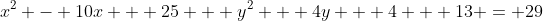 x^2 - 10x + 25 + y^2 + 4y + 4 + 13 = 29