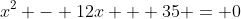x^2 - 12x + 35 = 0