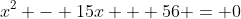 x^2 - 15x + 56 = 0