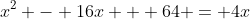 x^2 - 16x + 64 = 4x