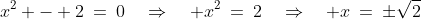 x^2 - 2\:=\:0\quad\Rightarrow\quad x^2\:=\:2\quad\Rightarrow\quad x\:=\:\pm\sqrt{2}