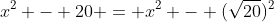 x^2 - 20 = x^2 - (\sqrt{20})^2