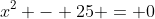 x^2 - 25 = 0