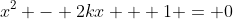x^2 - 2kx + 1 = 0