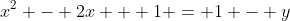 x^2 - 2x + 1 = 1 - y