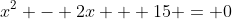 x^2 - 2x + 15 = 0