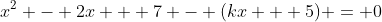 x^2 - 2x + 7 - (kx + 5) = 0
