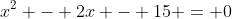 x^2 - 2x - 15 = 0