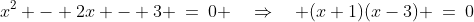 x^2 - 2x - 3 \:=\:0 \quad\Rightarrow\quad (x+1)(x-3) \:=\:0
