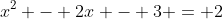 x^2 - 2x - 3 = 2