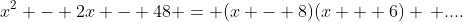 x^2 - 2x - 48 = (x - 8)(x + 6) \, ....