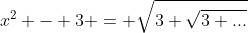 x^2 - 3 = \sqrt{3+\sqrt{3+...}}