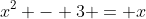 x^2 - 3 = x