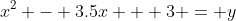 x^2 - 3.5x + 3 = y