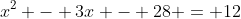 x^2 - 3x - 28 = 12