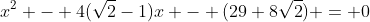 x^2 - 4(\sqrt2-1)x - (29+8\sqrt2) = 0