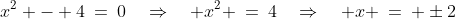 x^2 - 4\:=\:0\quad\Rightarrow\quad x^2 \:=\:4\quad\Rightarrow\quad x \:=\: \pm2