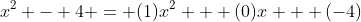 x^2 - 4 = (1)x^2 + (0)x + (-4)
