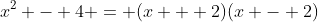 x^2 - 4 = (x + 2)(x - 2)
