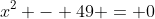 x^2 - 49 = 0