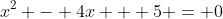 x^2 - 4x + 5 = 0