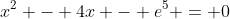 x^2 - 4x - e^5 = 0