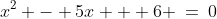 x^2 - 5x + 6 \:=\:0
