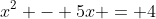 x^2 - 5x = 4